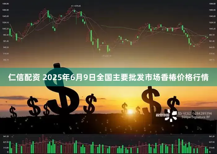 仁信配资 2025年6月9日全国主要批发市场香椿价格行情